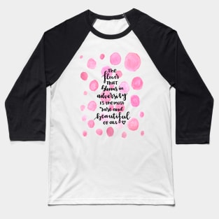 The flower that blooms in adversity is the most rare and beautiful flower of all Baseball T-Shirt